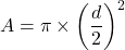 \[ A = \pi \times \left( \frac{d}{2} \right)^2 \]