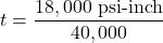 \[ t = \frac{{18,000 \text{ psi-inch}}}{{40,000}} \]